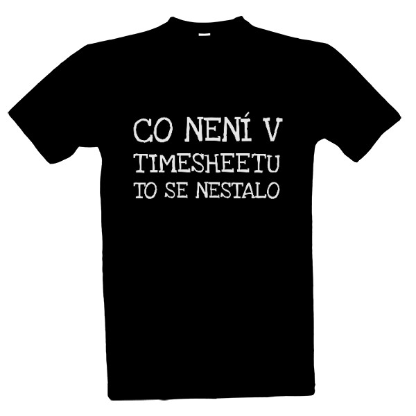 Tričko s potiskem Co není v timesheetu, to se nestalo (bílý nápis)