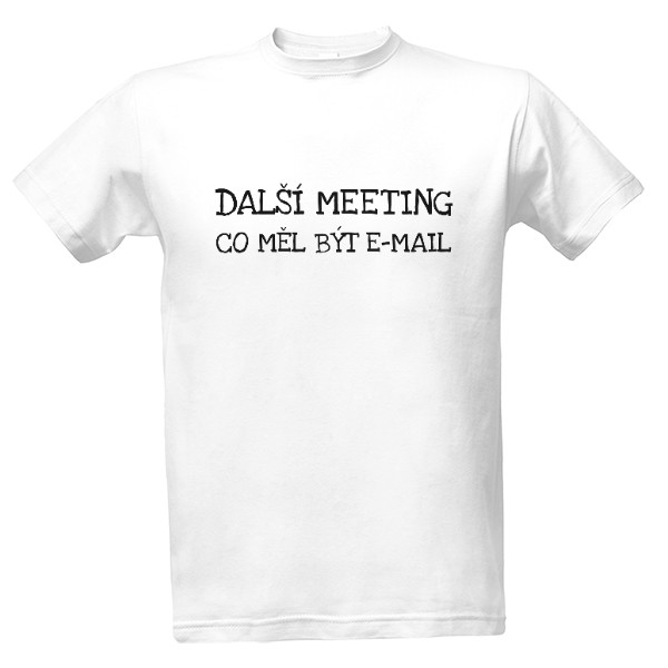 Tričko s potiskem Další meeting, co měl být e-mail