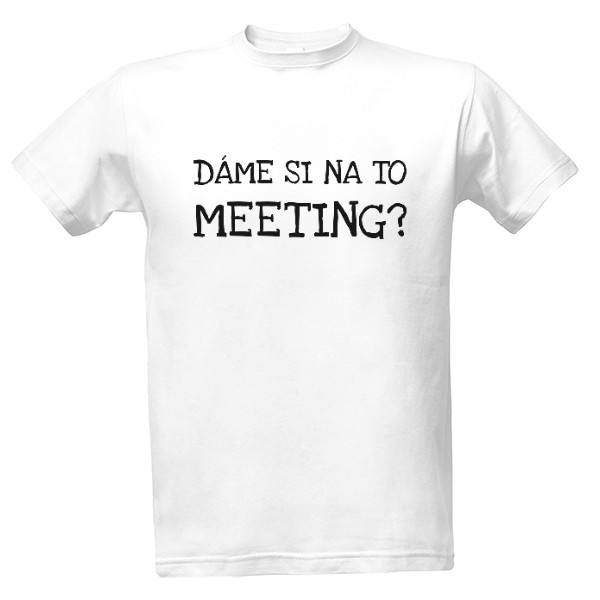 Tričko s potiskem Dáme si na to meeting?