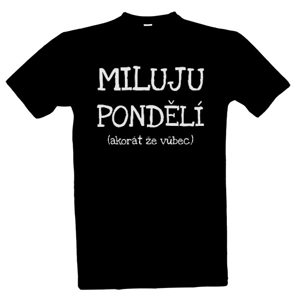 Tričko s potiskem Miluju pondělí (akorát že vůbec - bílý nápis)