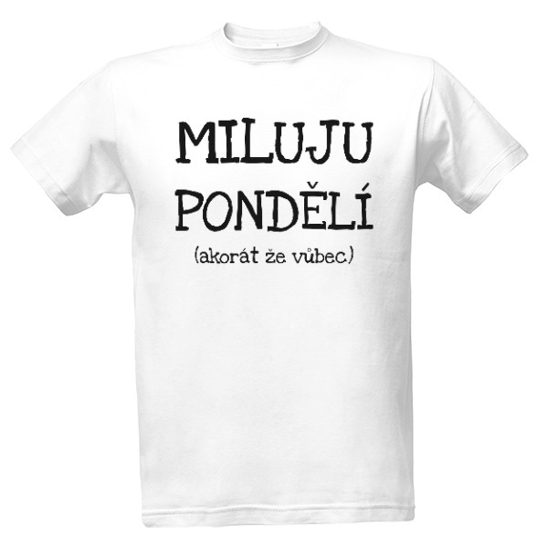 Tričko s potiskem Miluju pondělí (akorát že vůbec)