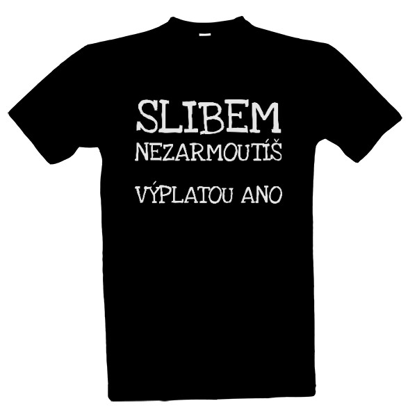 Tričko s potiskem Slibem nezarmoutíš – výplatou ano (bílý nápis)