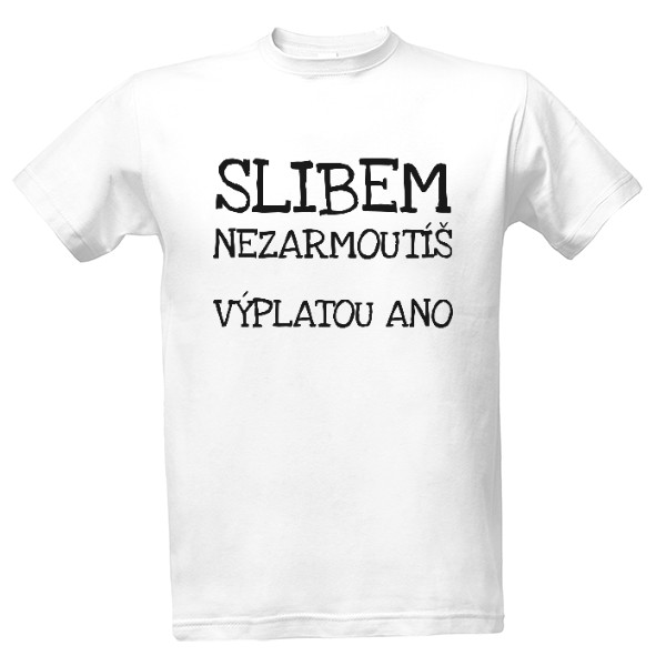 Tričko s potiskem Slibem nezarmoutíš – výplatou ano